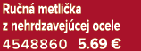 Ru n metli ka z nehrdzavej cej ocele 4548860 5.69 €