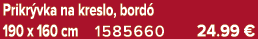 Prikr vka na kreslo, bord 190 x 160 cm 1585660 24.99 €