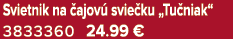 Svietnik na ajov  svie ku „Tu niak“ 3833360 24.99 €