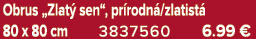 Obrus „Zlat sen“, pr rodn /zlatist  80 x 80 cm 3837560 6.99 €