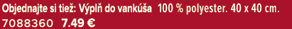Objednajte si tie : V pl do vank  a 100 % polyester. 40 x 40 cm. 7088360 7.49 €