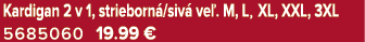 Kardigan 2 v 1, strieborn /siv ve . M, L, XL, XXL, 3XL 5685060 19.99 €