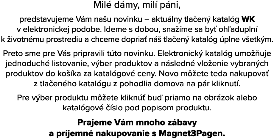Mil d my, mil  p ni, predstavujeme V m na u novinku – aktu lny tla en  katal g WK v elektronickej podobe. Ideme s do...