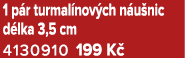1 p r turmal nov ch n u nic d lka 3,5 cm 4130910 199 K 