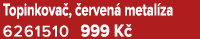 Topinkova , erven  metal za 6261510 999 K 