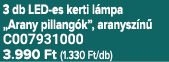3 db LED es kerti l mpa „Arany pillang k”, aranysz n C007931000 3.990 Ft (1.330 Ft/db)