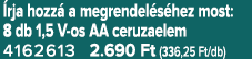  rja hozz a megrendel s hez most: 8 db 1,5 V os AA ceruzaelem 4162613 2.690 Ft (336,25 Ft/db)