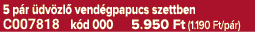 5 p r dv zl  vend gpapucs szettben C007818 k d 000 5.950 Ft (1.190 Ft/p r)