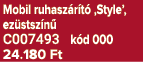 Mobil ruhasz r t ‚Style’, ez stsz n  C007493 k d 000 24.180 Ft