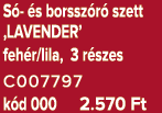 S  s borssz r  szett ‚LAVENDER’ feh r/lila, 3 r szes C007797 k d 000 2.570 Ft