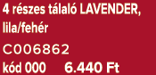 4 r szes t lal LAVENDER, lila/feh r C006862 k d 000 6.440 Ft