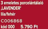 3 emeletes porcel nt lal ‚LAVENDER’ lila/feh r C006868 k d 000 5.790 Ft