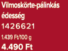 Vilmosk rte p link s dess g 1426621 1.439 Ft/100 g 4.490 Ft