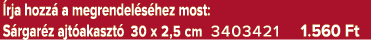  rja hozz a megrendel s hez most: S rgar z ajt akaszt  30 x 2,5 cm 3403421 1.560 Ft