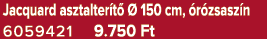 Jacquard asztalter t   150 cm,  r zsasz n 6059421 9.750 Ft