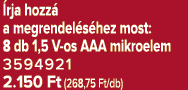  rja hozz a megrendel s hez most: 8 db 1,5 V os AAA mikroelem 3594921 2.150 Ft (268,75 Ft/db)