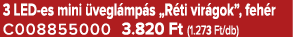 3 LED es mini vegl mp s „R ti vir gok”, feh r C008855000 3.820 Ft (1.273 Ft/db)