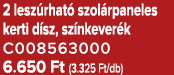 2 lesz rhat szol rpaneles kerti d sz, sz nkever k C008563000 6.650 Ft (3.325 Ft/db)