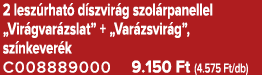 2 lesz rhat d szvir g szol rpanellel „Vir gvar zslat” + „Var zsvir g”, sz nkever k C008889000 9.150 Ft (4.575 Ft/db)