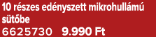 10 r szes ed nyszett mikrohull m s t be 6625730 9.990 Ft