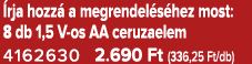  rja hozz a megrendel s hez most: 8 db 1,5 V os AA ceruzaelem 4162630 2.690 Ft (336,25 Ft/db)