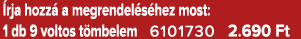  rja hozz a megrendel s hez most: 1 db 9 voltos t mbelem 6101730 2.690 Ft