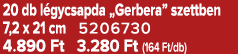 20 db l gycsapda „Gerbera” szettben 7,2 x 21 cm 5206730 4.890 Ft 3.280 Ft (164 Ft/db)
