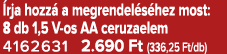  rja hozz a megrendel s hez most: 8 db 1,5 V os AA ceruzaelem 4162631 2.690 Ft (336,25 Ft/db)