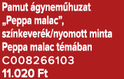 Pamut gynem huzat „Peppa malac”, sz nkever k/nyomott minta Peppa malac t m ban C008266103 11.020 Ft