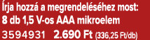  rja hozz a megrendel s hez most: 8 db 1,5 V os AAA mikroelem 3594931 2.690 Ft (336,25 Ft/db)