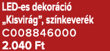 LED es dekor ci „Kisvir g”, sz nkever k C008846000 2.040 Ft