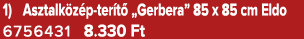 1) Asztalk z p ter t „Gerbera” 85 x 85 cm Eldo 6756431 8.330 Ft