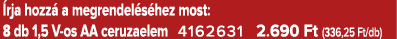  rja hozz a megrendel s hez most: 8 db 1,5 V os AA ceruzaelem 4162631 2.690 Ft (336,25 Ft/db)