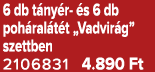 6 db t ny r s 6 db poh ral t t „Vadvir g” szettben 2106831 4.890 Ft
