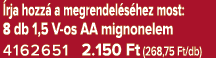  rja hozz a megrendel s hez most: 8 db 1,5 V os AA mignonelem 4162651 2.150 Ft (268,75 Ft/db)