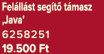 Fel ll st seg t t masz ‚Java’ 6258251 19.500 Ft