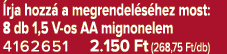  rja hozz a megrendel s hez most: 8 db 1,5 V os AA mignonelem 4162651 2.150 Ft (268,75 Ft/db)