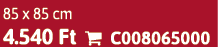 85 x 85 cm 4.540 Ft  C008065000