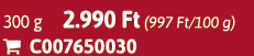 300 g 2.990 Ft (997 Ft/100 g)  C007650030