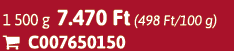 1 500 g 7.470 Ft (498 Ft/100 g)  C007650150