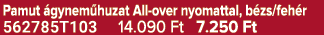 Pamut gynem huzat All over nyomattal, b zs/feh r 562785T103 14.090 Ft 7.250 Ft