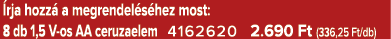  rja hozz a megrendel s hez most: 8 db 1,5 V os AA ceruzaelem 4162620 2.690 Ft (336,25 Ft/db)