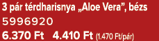 3 p r t rdharisnya „Aloe Vera”, b zs 5996920 6.370 Ft 4.410 Ft (1.470 Ft/p r)