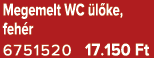 Megemelt WC l ke, feh r 6751520 17.150 Ft