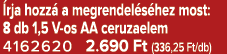  rja hozz a megrendel s hez most: 8 db 1,5 V os AA ceruzaelem 4162620 2.690 Ft (336,25 Ft/db)