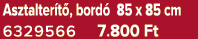 Asztalter t , bord 85 x 85 cm 6329566 7.800 Ft