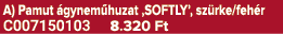 A) Pamut gynem huzat ‚SOFTLY’, sz rke/feh r C007150103 8.320 Ft