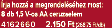  rja hozz a megrendel s hez most: 8 db 1,5 V os AA ceruzaelem 4162660 2.150 Ft (268,75 Ft/db)