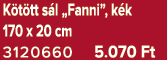 K t tt s l „Fanni”, k k 170 x 20 cm 3120660 5.070 Ft