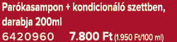 Par kasampon + kondicion l szettben, darabja 200ml 6420960 7.800 Ft (1.950 Ft/100 ml)
